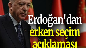 Erdoğan'dan erken seçim açıklaması